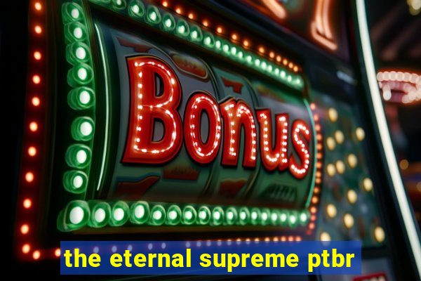 the eternal supreme ptbr